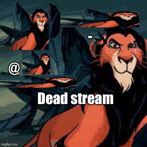 Captain scar OFFICIAL announcement temp | Dead stream | image tagged in captain scar official announcement temp | made w/ Imgflip meme maker