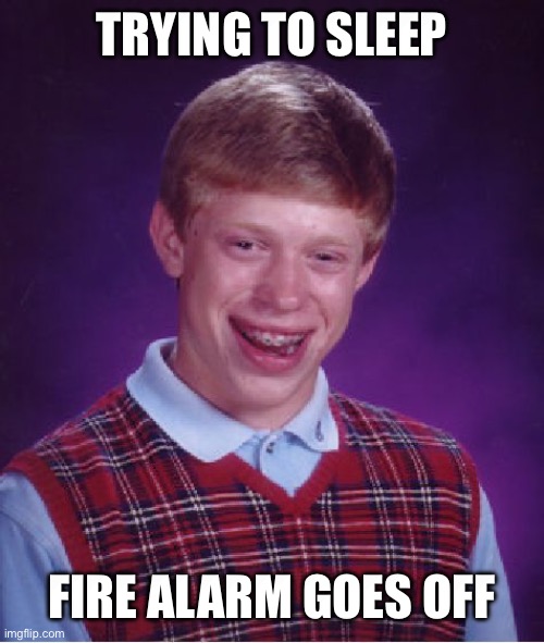 Pain | TRYING TO SLEEP; FIRE ALARM GOES OFF | image tagged in memes,bad luck brian,fire alarm,pain,relatable,why are you reading the tags | made w/ Imgflip meme maker