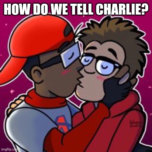 Verbalase | HOW DO WE TELL CHARLIE? | image tagged in verbalase | made w/ Imgflip meme maker