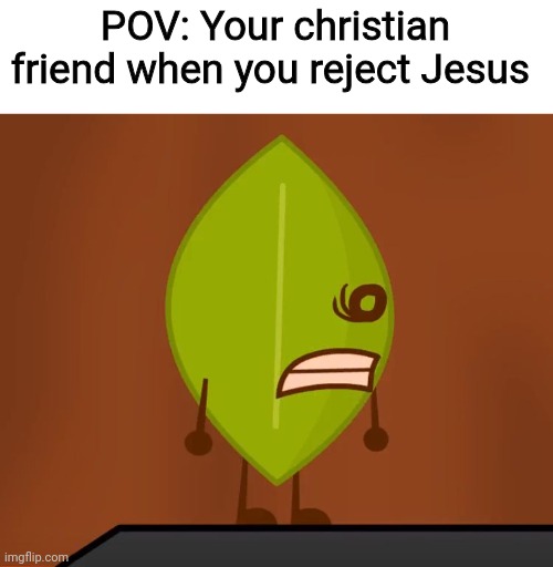 BFDI "Wat" Face | POV: Your christian friend when you reject Jesus | image tagged in bfdi wat face,funny,christians,jesus | made w/ Imgflip meme maker