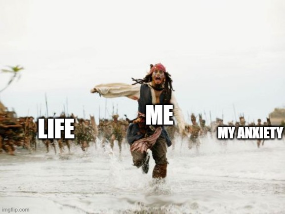 fr | ME; LIFE; MY ANXIETY | image tagged in memes,jack sparrow being chased | made w/ Imgflip meme maker