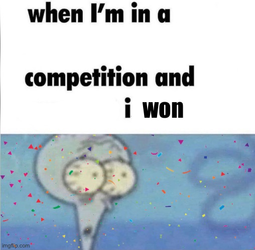 whar | won | image tagged in whe i'm in a competition and my opponent is | made w/ Imgflip meme maker