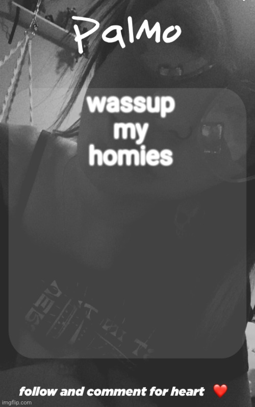 comment and follow. | wassup my homies | image tagged in comment and follow | made w/ Imgflip meme maker