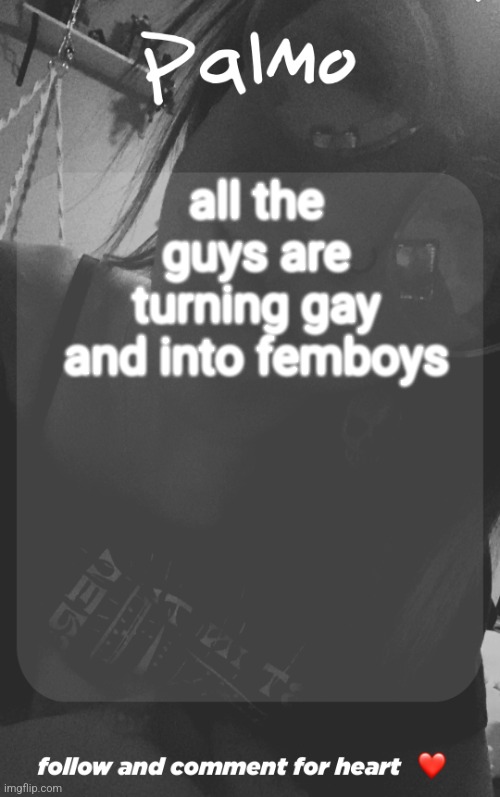 comment and follow. | all the guys are turning gay and into femboys | image tagged in comment and follow | made w/ Imgflip meme maker