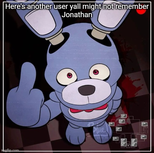 Bonnie | Here's another user yall might not remember
Jonathan | image tagged in bonnie | made w/ Imgflip meme maker