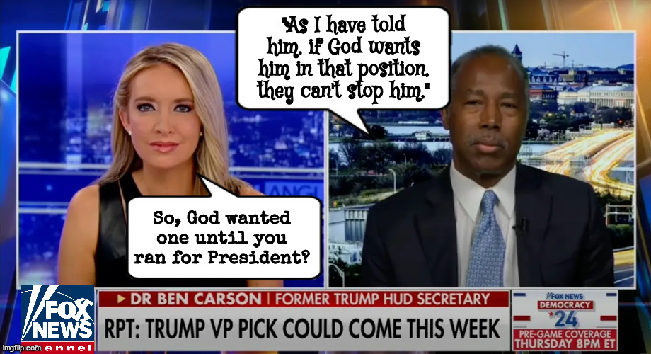 Blackout | "As I have told him, if God wants him in that position, they can't stop him,"; So, God wanted one until you ran for President? | image tagged in obama 8 yrs,ben carson,foxaganda,nazi news,vp pic,brain dead ben | made w/ Imgflip meme maker