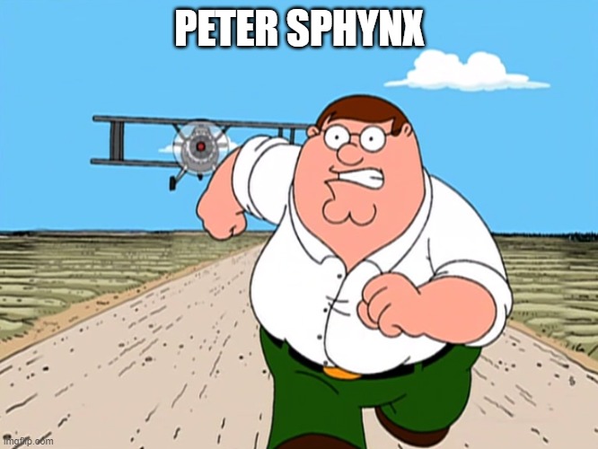 Peter Griffin running away | PETER SPHYNX | image tagged in peter griffin running away | made w/ Imgflip meme maker