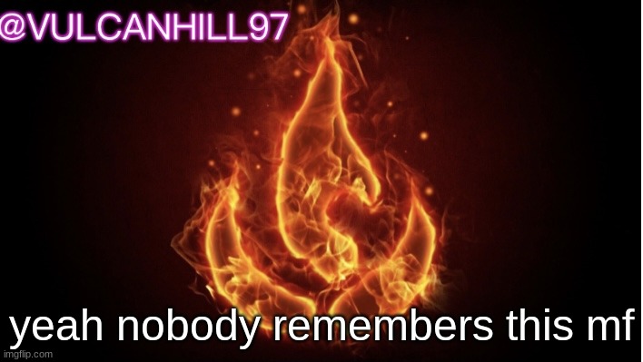 VulcanHill announcement temp | yeah nobody remembers this mf | image tagged in vulcanhill announcement temp | made w/ Imgflip meme maker