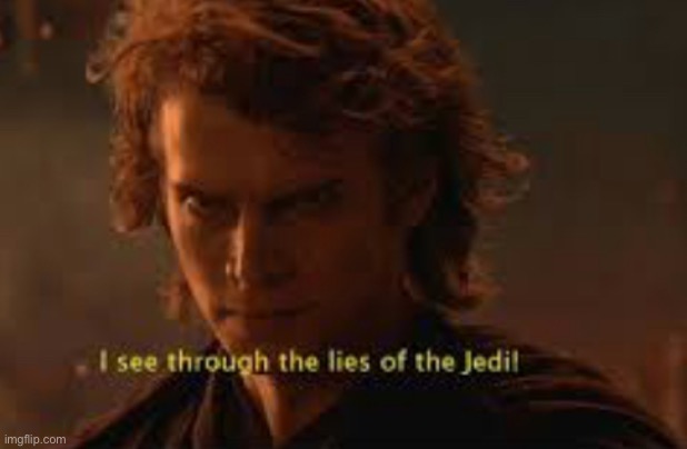 image tagged in i see through the lies of the jedi | made w/ Imgflip meme maker