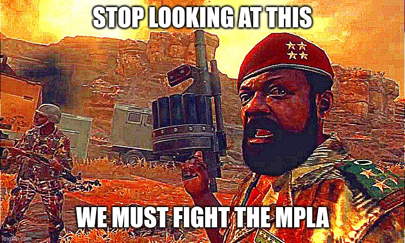 DEATH TO THE MPLA | STOP LOOKING AT THIS; WE MUST FIGHT THE MPLA | image tagged in mpla | made w/ Imgflip meme maker