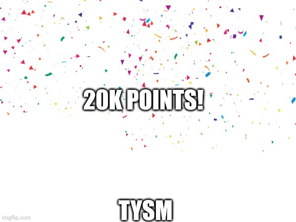 20 K! | 20K POINTS! TYSM | image tagged in 20k | made w/ Imgflip meme maker