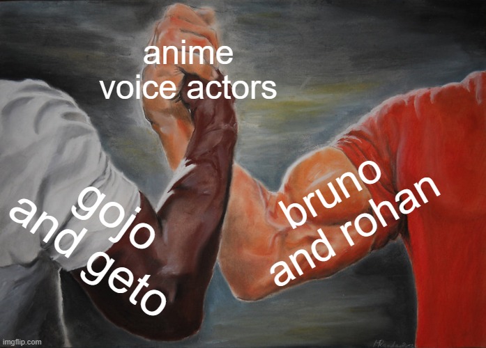 being a having friends | anime voice actors; bruno and rohan; gojo and geto | image tagged in memes,epic handshake,jujutsu kaisen,anime,jojo's bizarre adventure | made w/ Imgflip meme maker