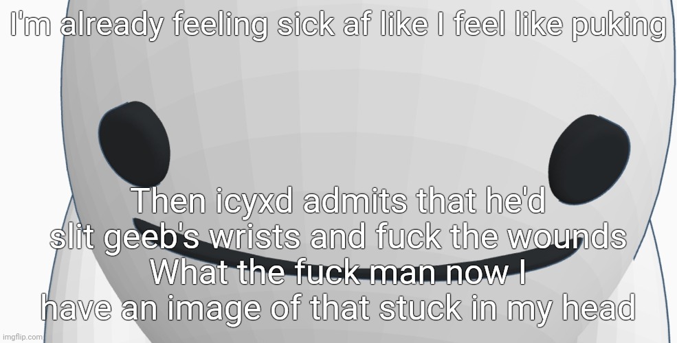 Chrono bean stare | I'm already feeling sick af like I feel like puking; Then icyxd admits that he'd slit geeb's wrists and fuck the wounds
What the fuck man now I have an image of that stuck in my head | image tagged in chrono bean stare | made w/ Imgflip meme maker