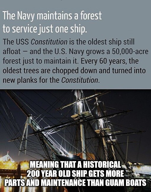 Navy constitution | MEANING THAT A HISTORICAL 200 YEAR OLD SHIP GETS MORE PARTS AND MAINTENANCE THAN GUAM BOATS | image tagged in navy constitution | made w/ Imgflip meme maker