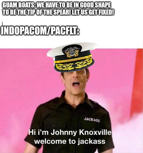GUAM BOATS: WE HAVE TO BE IN GOOD SHAPE TO BE THE TIP OF THE SPEAR! LET US GET FIXED! INDOPACOM/PACFLT: | made w/ Imgflip meme maker