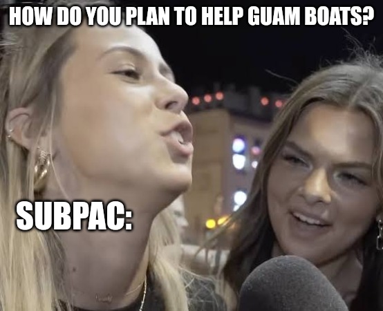 Hawk Tuah Girl | HOW DO YOU PLAN TO HELP GUAM BOATS? SUBPAC: | image tagged in hawk tuah girl | made w/ Imgflip meme maker