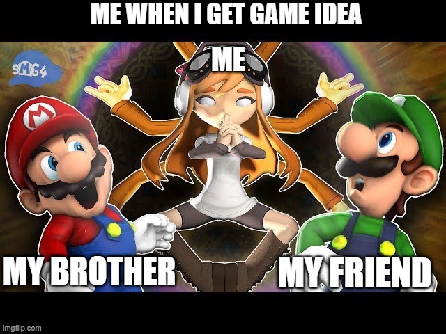 Me when I get game idea for playing | ME WHEN I GET GAME IDEA; ME; MY BROTHER; MY FRIEND | image tagged in memes,ideas,smg4,games | made w/ Imgflip meme maker