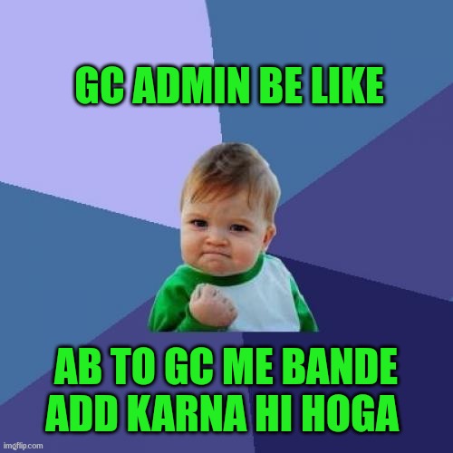 Success Kid Meme | GC ADMIN BE LIKE; AB TO GC ME BANDE ADD KARNA HI HOGA | image tagged in memes,success kid | made w/ Imgflip meme maker