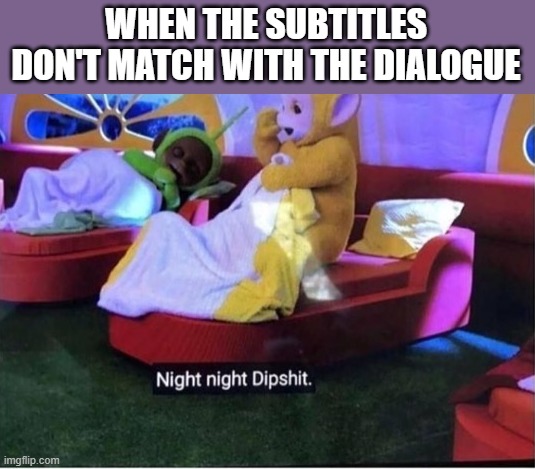 Ayo?! | WHEN THE SUBTITLES DON'T MATCH WITH THE DIALOGUE | image tagged in what the,memes,shitpost,teletubbies | made w/ Imgflip meme maker
