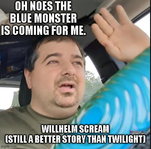 Suris vs the Jell creature | OH NOES THE BLUE MONSTER IS COMING FOR ME. WILLHELM SCREAM
(STILL A BETTER STORY THAN TWILIGHT) | image tagged in surus,suris skeptic,funny memes,better story than twilight,twilight,jellmonster | made w/ Imgflip meme maker