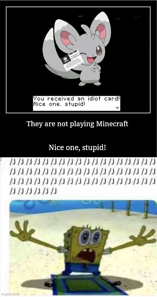 They are not playing Minecraft Nice one, stupid! | image tagged in demotivational poster,/j spongebob | made w/ Imgflip meme maker