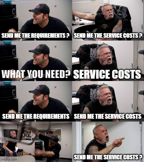 American Chopper Extended | SEND ME THE REQUIREMENTS ? SEND ME THE SERVICE COSTS ? WHAT YOU NEED? SERVICE COSTS; SEND ME THE REQUIREMENTS; SEND ME THE SERVICE COSTS; SEND ME THE SERVICE COSTS ? | image tagged in american chopper extended | made w/ Imgflip meme maker