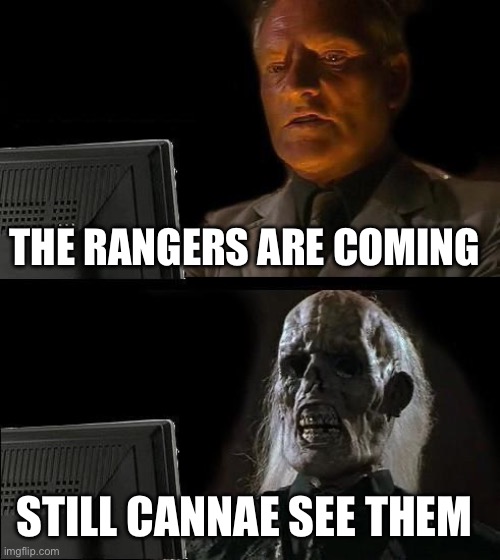 I'll Just Wait Here | THE RANGERS ARE COMING; STILL CANNAE SEE THEM | image tagged in memes,i'll just wait here | made w/ Imgflip meme maker