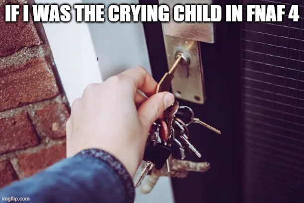 IF I WAS THE CRYING CHILD IN FNAF 4 | image tagged in memes,fnaf,fnaf 4 | made w/ Imgflip meme maker