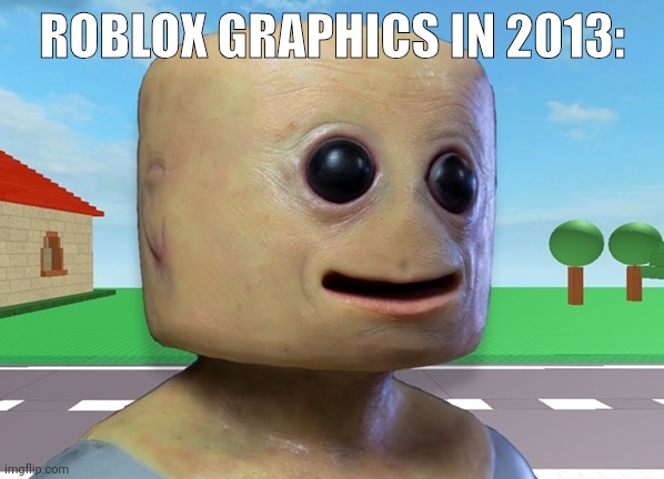 ROBLOX GRAPHICS IN 2013: | made w/ Imgflip meme maker