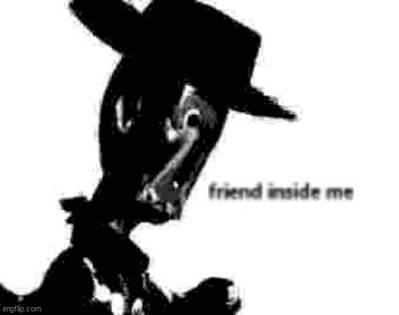 Friend Inside Me | made w/ Imgflip meme maker