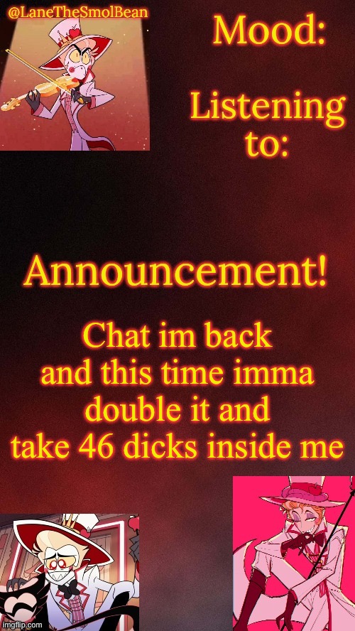 LaneTheSmolBean Lucifer Temp! | Chat im back and this time imma double it and take 46 dicks inside me | image tagged in lanethesmolbean lucifer temp | made w/ Imgflip meme maker