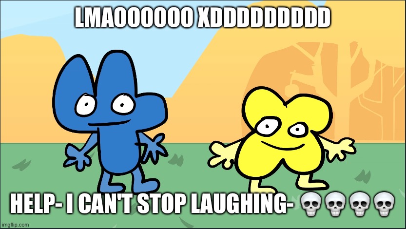 Four & X staring blankly | LMAOOOOOO XDDDDDDDDD HELP- I CAN'T STOP LAUGHING- ???? | image tagged in four x staring blankly | made w/ Imgflip meme maker