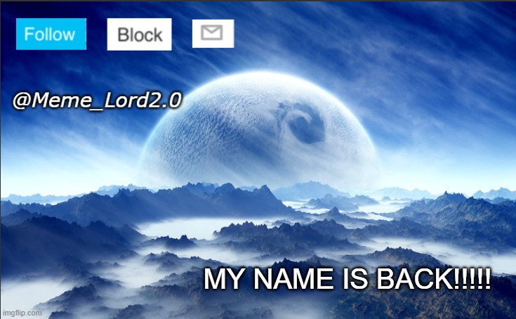 Its finally back | MY NAME IS BACK!!!!! | image tagged in meme_lord2 0 template revised | made w/ Imgflip meme maker