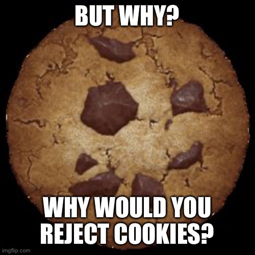 Cookie Clicker | BUT WHY? WHY WOULD YOU REJECT COOKIES? | image tagged in cookie clicker | made w/ Imgflip meme maker