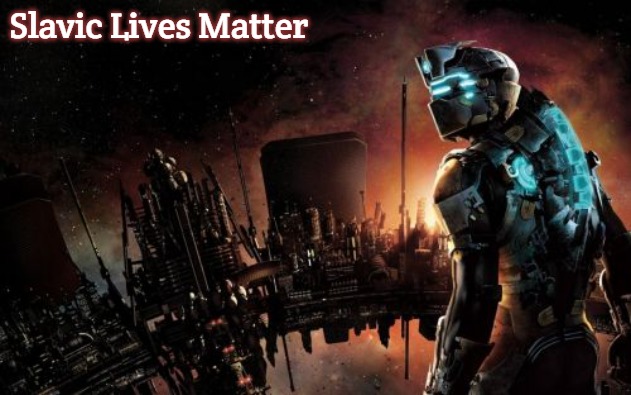 Dead Space | Slavic Lives Matter | image tagged in dead space,slavic | made w/ Imgflip meme maker