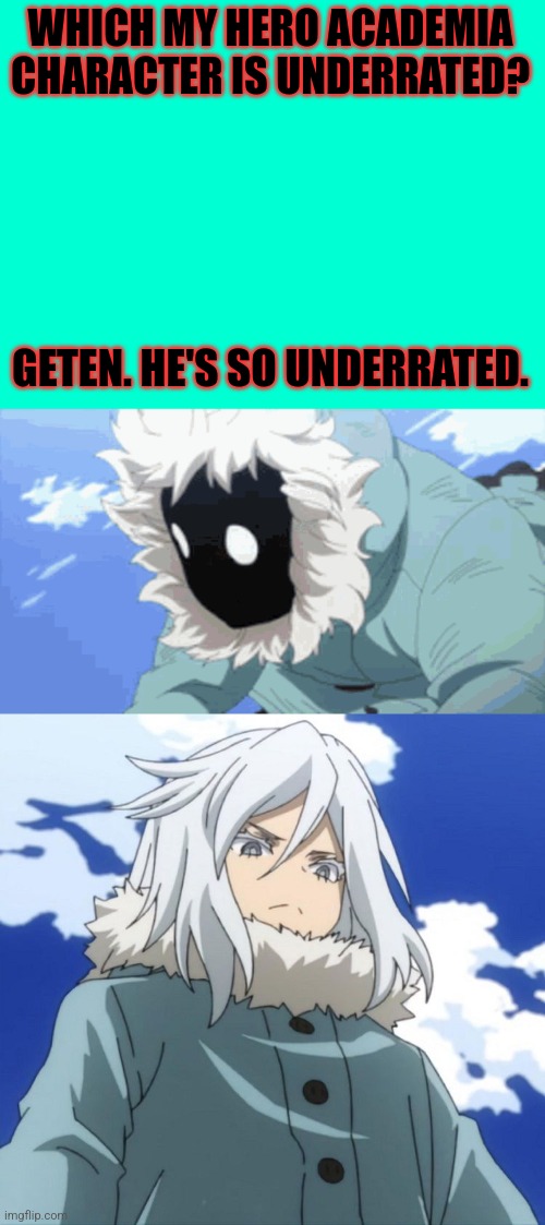 mha | WHICH MY HERO ACADEMIA CHARACTER IS UNDERRATED? GETEN. HE'S SO UNDERRATED. | image tagged in anime,mha,msmg | made w/ Imgflip meme maker