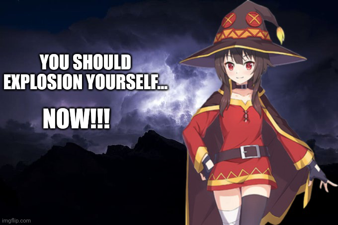 You should explosion yourself... Now!!! Blank Meme Template
