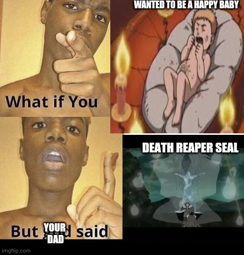 New template by me | WANTED TO BE A HAPPY BABY; DEATH REAPER SEAL; YOUR 
DAD | image tagged in what of you blank | made w/ Imgflip meme maker