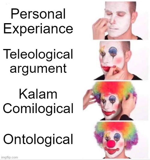 Stages of Faith | Personal Experiance; Teleological argument; Kalam Comilogical; Ontological | image tagged in memes,clown applying makeup | made w/ Imgflip meme maker