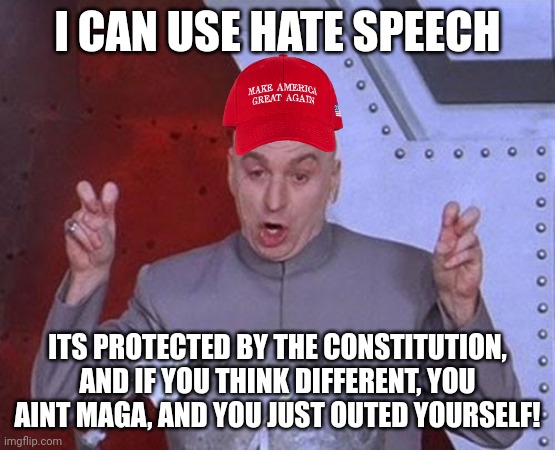 Confused kids! | I CAN USE HATE SPEECH; ITS PROTECTED BY THE CONSTITUTION, AND IF YOU THINK DIFFERENT, YOU AINT MAGA, AND YOU JUST OUTED YOURSELF! | image tagged in memes,dr evil laser | made w/ Imgflip meme maker