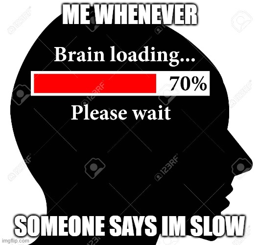 kjydt | ME WHENEVER; SOMEONE SAYS IM SLOW | image tagged in there's no brain here | made w/ Imgflip meme maker