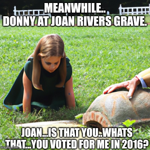 His gonna come out JACKED!!! | MEANWHILE..
DONNY AT JOAN RIVERS GRAVE. JOAN...IS THAT YOU..WHATS THAT...YOU VOTED FOR ME IN 2016? | image tagged in ivanka burrying her dad using a tortoiseshell | made w/ Imgflip meme maker