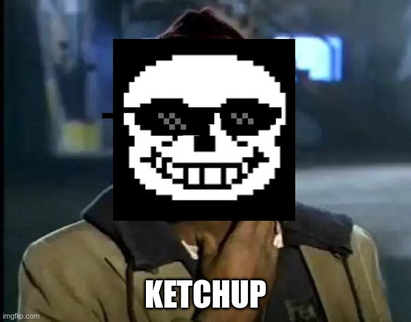 sans  got that ketchup | KETCHUP | image tagged in memes,y'all got any more of that | made w/ Imgflip meme maker