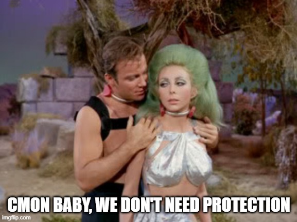 Captain Smooth | CMON BABY, WE DON'T NEED PROTECTION | image tagged in star trek romantic kirk | made w/ Imgflip meme maker