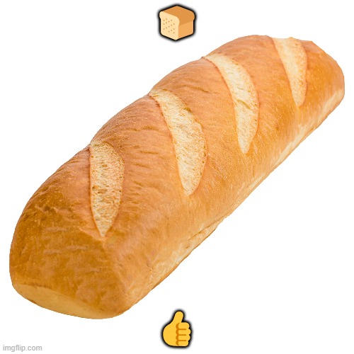 bread | 🍞; 👍 | image tagged in bread | made w/ Imgflip meme maker
