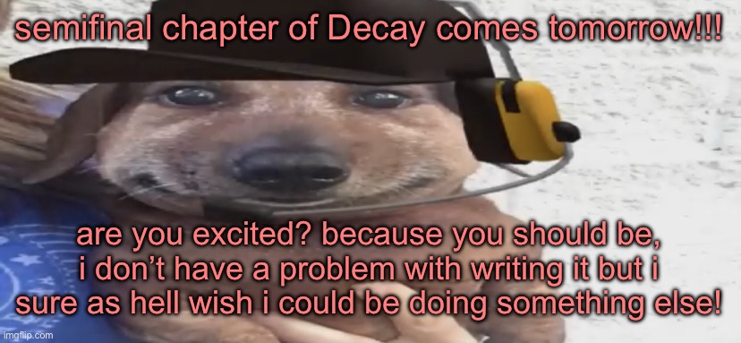 chucklenuts | semifinal chapter of Decay comes tomorrow!!! are you excited? because you should be, i don’t have a problem with writing it but i sure as hell wish i could be doing something else! | image tagged in chucklenuts | made w/ Imgflip meme maker