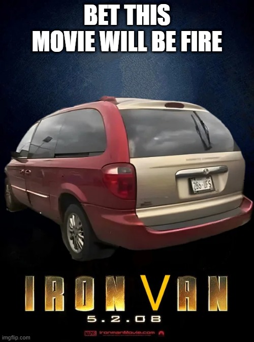 Iron Van | BET THIS MOVIE WILL BE FIRE | image tagged in iron man | made w/ Imgflip meme maker