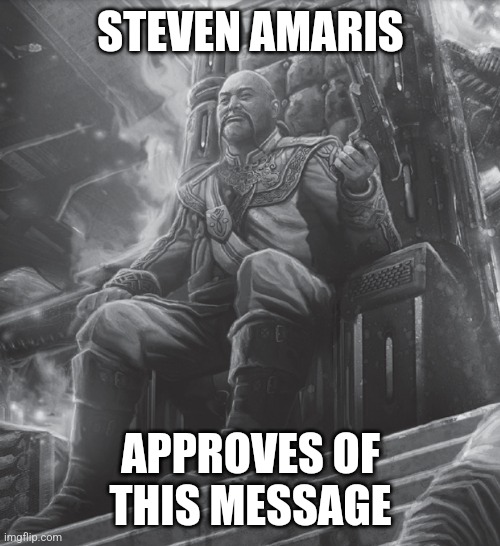 Amaris Battletech | STEVEN AMARIS APPROVES OF THIS MESSAGE | image tagged in amaris battletech | made w/ Imgflip meme maker