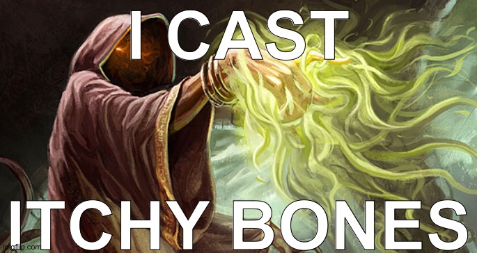 I cast | I CAST; ITCHY BONES | image tagged in i cast | made w/ Imgflip meme maker
