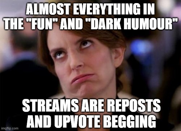 eye roll | ALMOST EVERYTHING IN THE "FUN" AND "DARK HUMOUR" STREAMS ARE REPOSTS AND UPVOTE BEGGING | image tagged in eye roll | made w/ Imgflip meme maker
